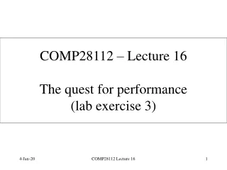 COMP28112 – Lecture 16 The quest for performance (lab exercise 3)