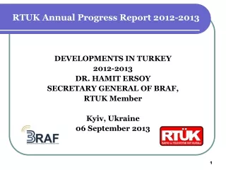DEVELOPMENTS IN TURKEY 2012-2013 DR. HAMIT ERSOY SECRETARY GENERAL OF BRAF, RTUK Member