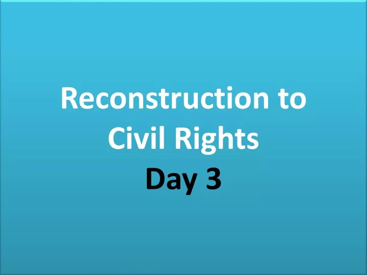 reconstruction to civil rights day 3