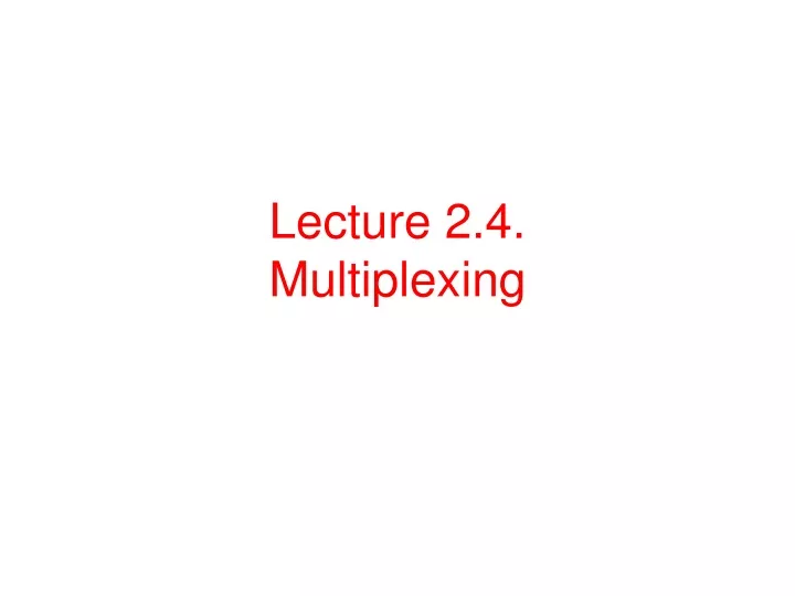 lecture 2 4 multiplexing