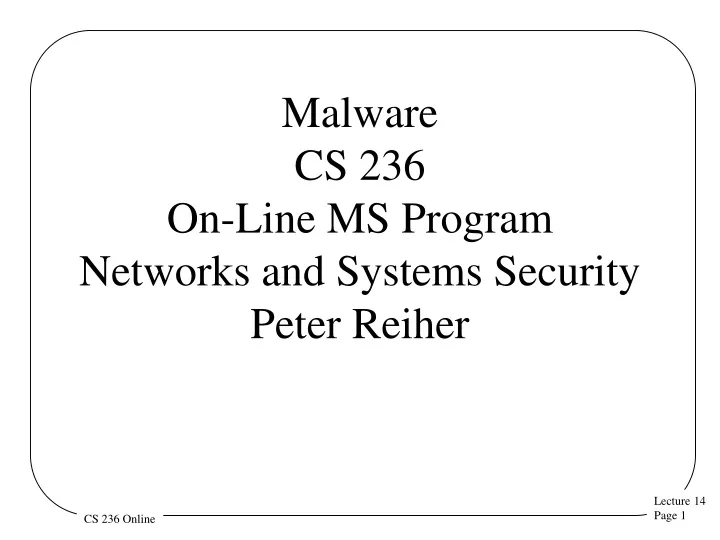 malware cs 236 on line ms program networks and systems security peter reiher