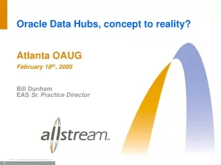 Oracle Data Hubs, concept to reality? Atlanta OAUG  February 18 th , 2005