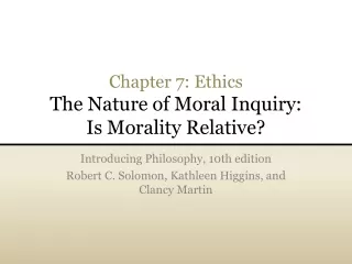 Chapter 7: Ethics The Nature of Moral Inquiry:  Is Morality Relative?