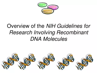 Overview of the  NIH Guidelines for Research Involving Recombinant DNA Molecules