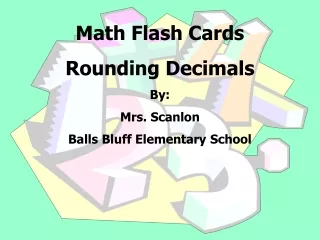Math Flash Cards  Rounding Decimals By:   Mrs. Scanlon  Balls Bluff Elementary School