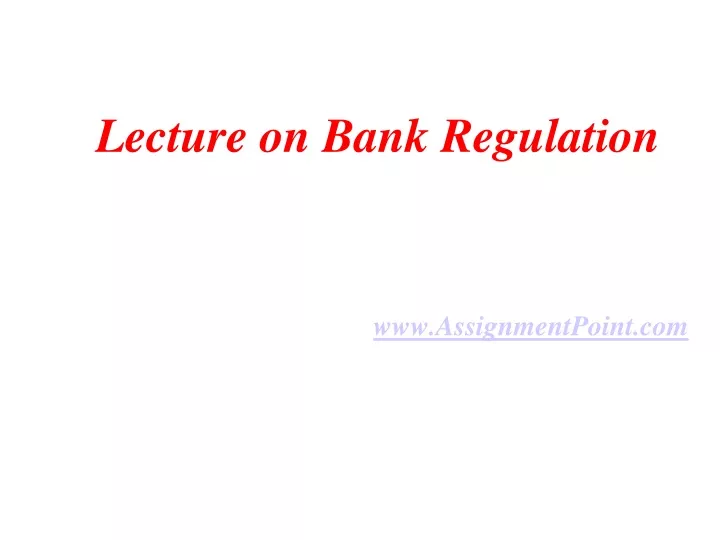 lecture on bank regulation www assignmentpoint com