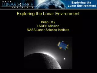 Exploring the Lunar Environment Brian Day LADEE Mission NASA Lunar Science Institute