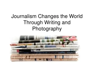 Journalism Changes the World Through Writing and Photography