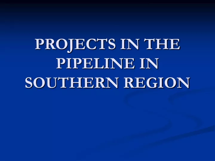 projects in the pipeline in southern region