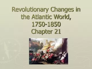 Revolutionary Changes in the Atlantic World,  1750-1850 Chapter 21