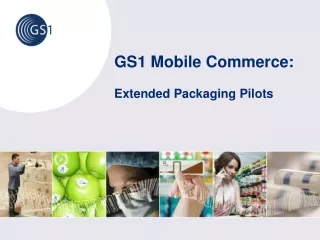 GS1 Mobile Commerce:  Extended Packaging Pilots