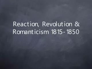 Reaction, Revolution &amp; Romanticism 1815-1850