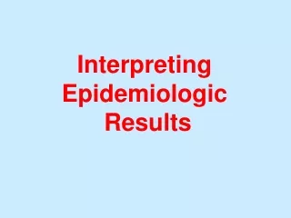 Interpreting Epidemiologic  Results