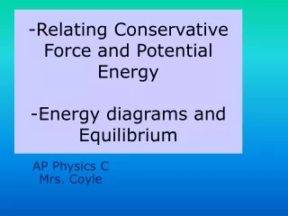 -Relating Conservative  Force and Potential Energy -Energy diagrams and Equilibrium