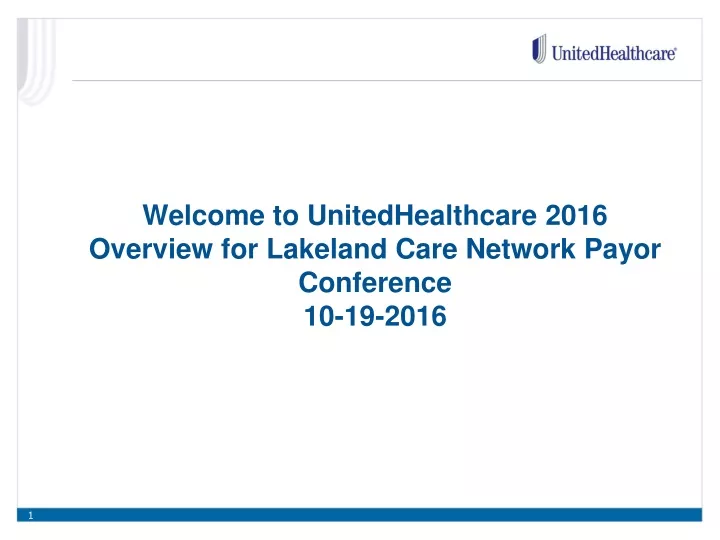 welcome to unitedhealthcare 2016 overview for lakeland care network payor conference 10 19 2016