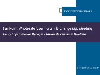 FairPoint Wholesale User Forum &amp; Change Mgt Meeting