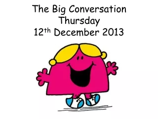 The Big Conversation  Thursday 12 th  December 2013