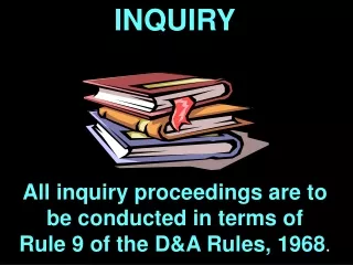 INQUIRY All inquiry proceedings are to be conducted in terms of  Rule 9 of the D&amp;A Rules, 1968 .