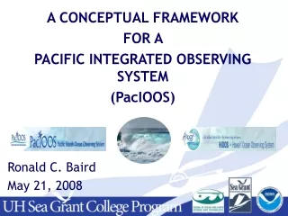 A CONCEPTUAL FRAMEWORK FOR A  PACIFIC INTEGRATED OBSERVING SYSTEM (PacIOOS) Ronald C. Baird
