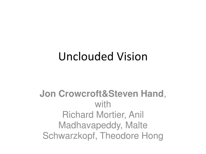 jon crowcroft steven hand with richard mortier anil madhavapeddy malte schwarzkopf theodore hong