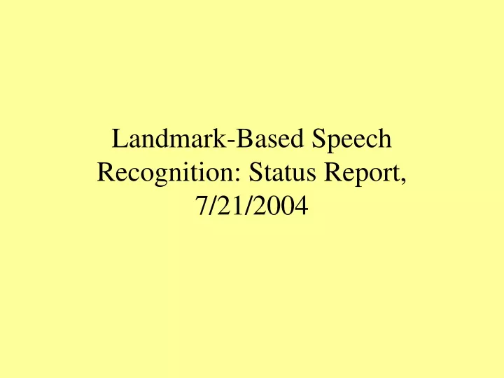 landmark based speech recognition status report 7 21 2004