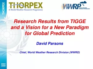 Research Results from TIGGE and a Vision for a New Paradigm for Global Prediction David Parsons