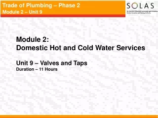 Module 2:   Domestic Hot and Cold Water Services Unit 9 – Valves and Taps Duration – 11 Hours