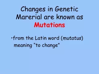 Changes in Genetic Marerial are known as  Mutations