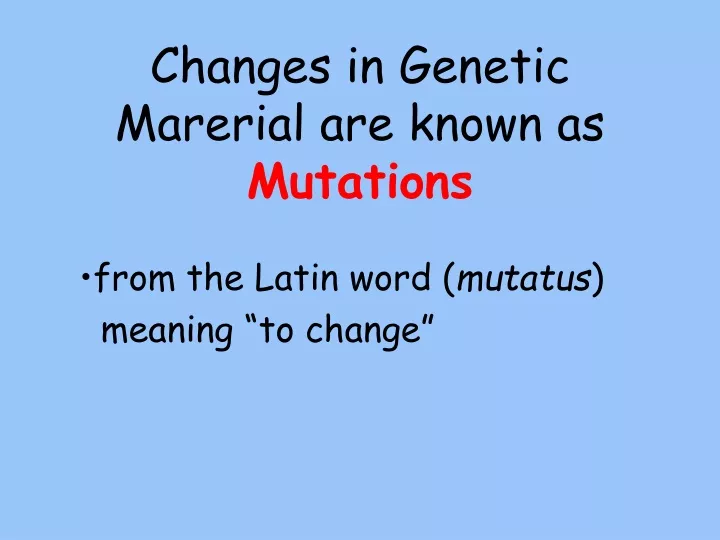 changes in genetic marerial are known as mutations