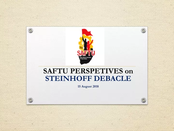 saftu perspetives on steinhoff debacle 15 august 2018