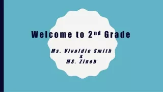 Welcome to 2 nd  Grade Ms. Vivaldie Smith  &amp; MS. Zineb