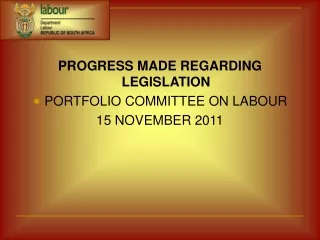 PROGRESS MADE REGARDING LEGISLATION PORTFOLIO COMMITTEE ON LABOUR 15 NOVEMBER 2011