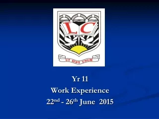 Yr 11 Work Experience 22 nd  - 26 th  June  2015
