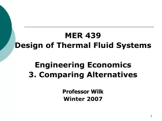 MER 439  Design of Thermal Fluid Systems Engineering Economics  3. Comparing Alternatives
