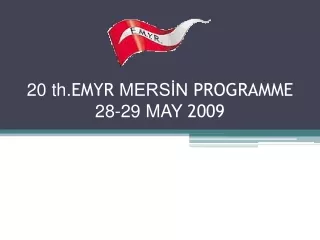 20 th. EMYR  MERS?N  PROGRAMME  28-29 MAY  2009  CAPPADOCIA