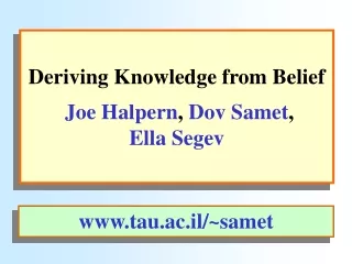 Deriving Knowledge from Belief  Joe Halpern ,  Dov Samet ,  Ella Segev