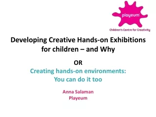 Developing Creative Hands-on Exhibitions for children – and Why  OR