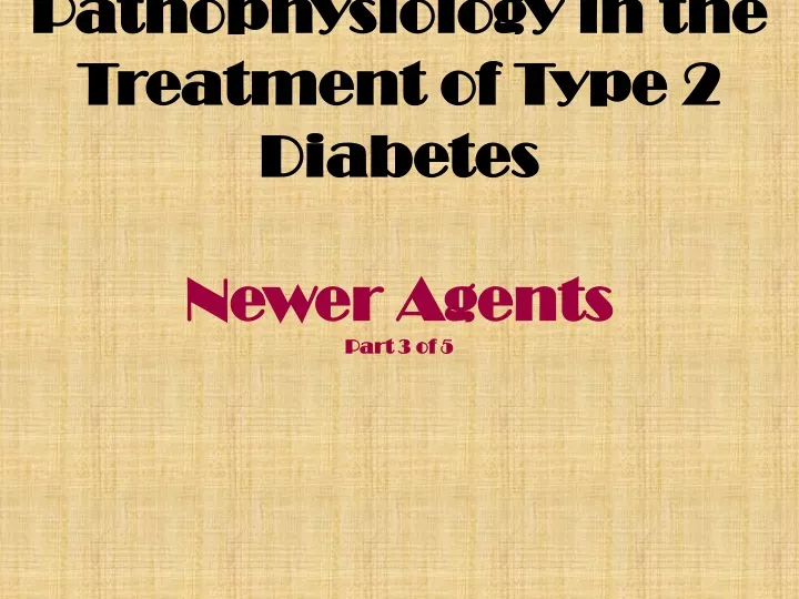 pathophysiology in the treatment of type 2 diabetes newer agents part 3 of 5