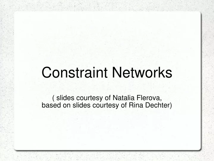 constraint networks slides courtesy of natalia flerova based on slides courtesy of rina dechter