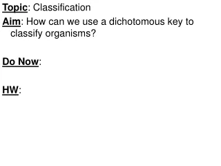 Topic : Classification			 Aim : How can we use a dichotomous key to classify organisms? Do Now :