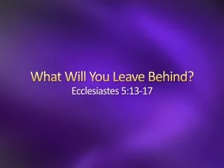 What Will You Leave Behind? Ecclesiastes 5:13-17