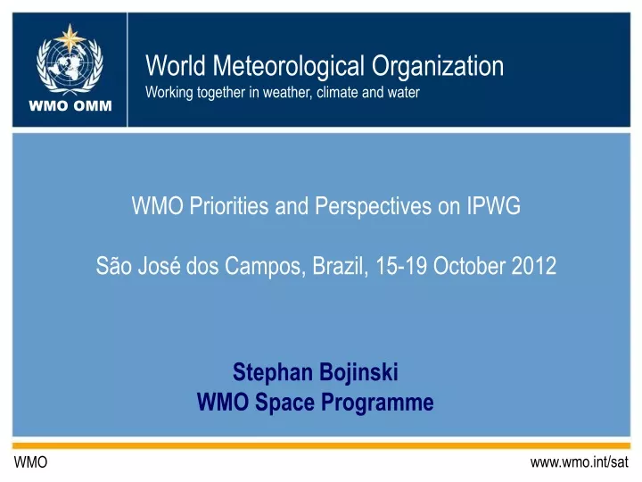 wmo priorities and perspectives on ipwg s o jos dos campos brazil 15 19 october 2012