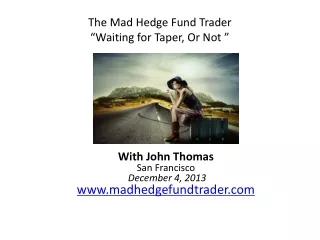 The Mad Hedge Fund Trader “Waiting for Taper, Or Not ”
