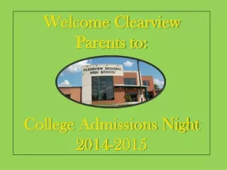 Welcome  Clearview Parents to:  College  Admissions Night  2014-2015
