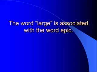 The word “large” is associated with the word epic.