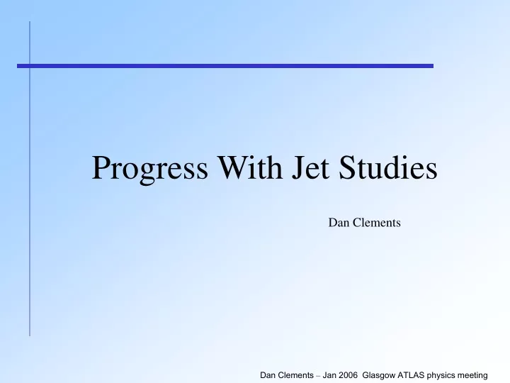 progress with jet studies