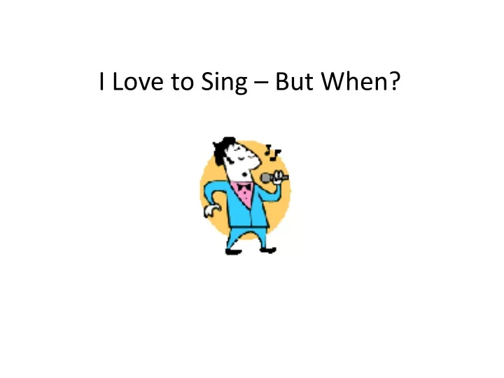i love to sing but when