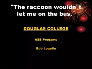 “ The raccoon wouldn ’ t let me on the bus. ”