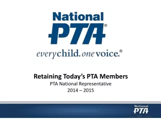 Retaining Today’s PTA Members PTA National Representative 2014 – 2015