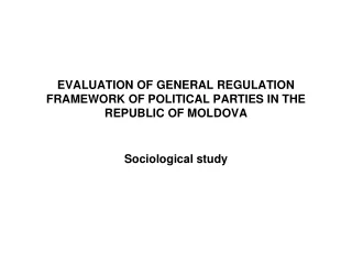 EVALUATION OF GENERAL REGULATION FRAMEWORK OF POLITICAL PARTIES IN THE REPUBLIC OF MOLDOVA